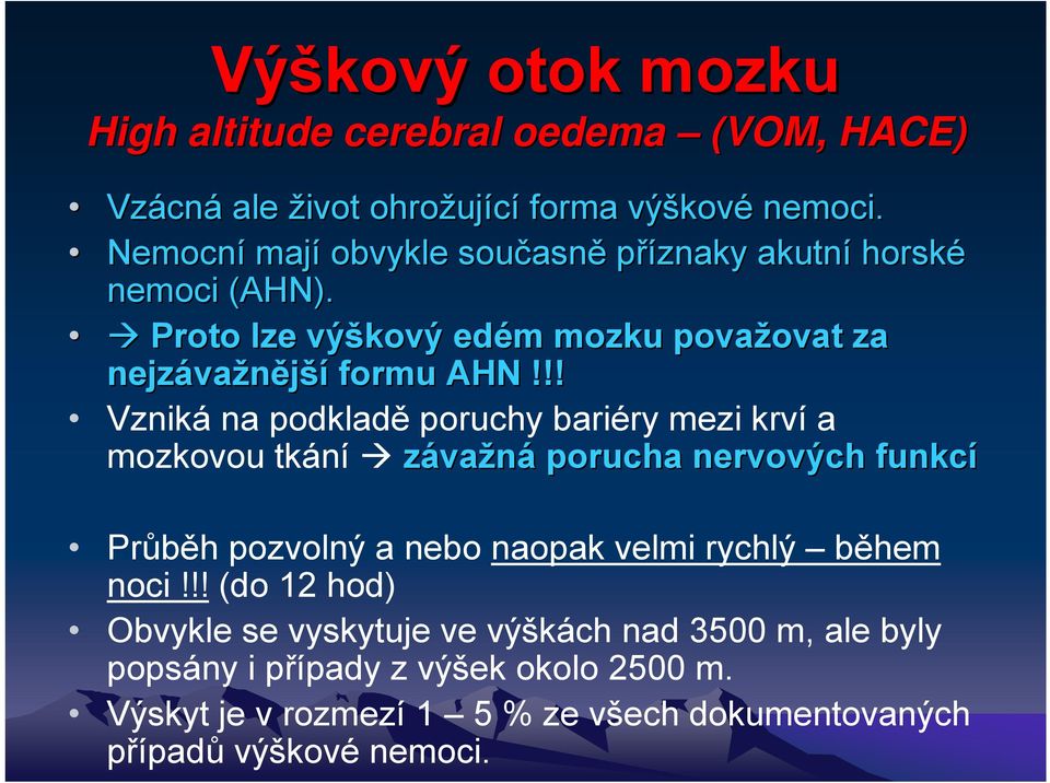 !! Vzniká na podkladě poruchy bariéry mezi krví a mozkovou tkání závažná porucha nervových funkcí Průběh pozvolný a nebo naopak velmi rychlý během noci!