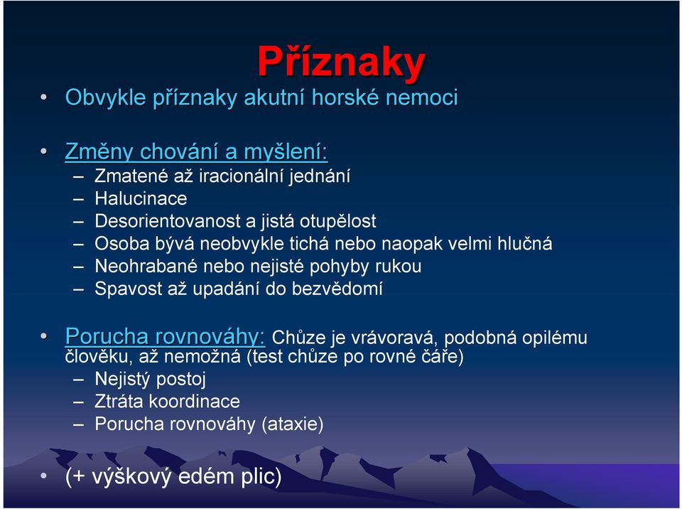 nejisté pohyby rukou Spavost až upadání do bezvědomí Porucha rovnováhy: hy: Chůze je vrávoravá, podobná opilému