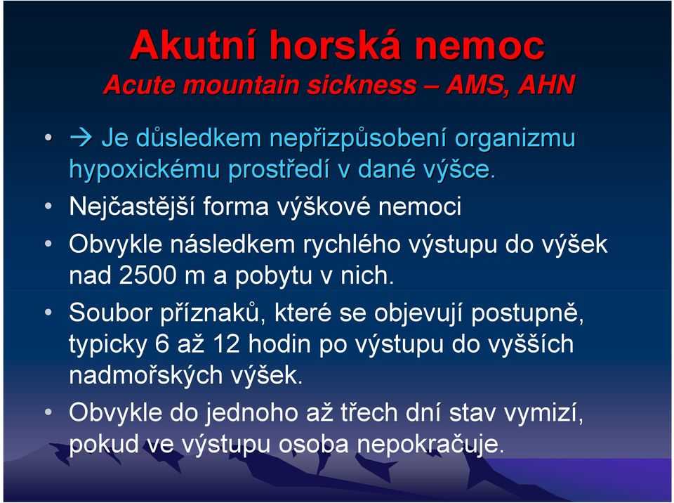 Nejčastější forma výškové nemoci Obvykle následkem rychlého výstupu do výšek nad 2500 m a pobytu v nich.