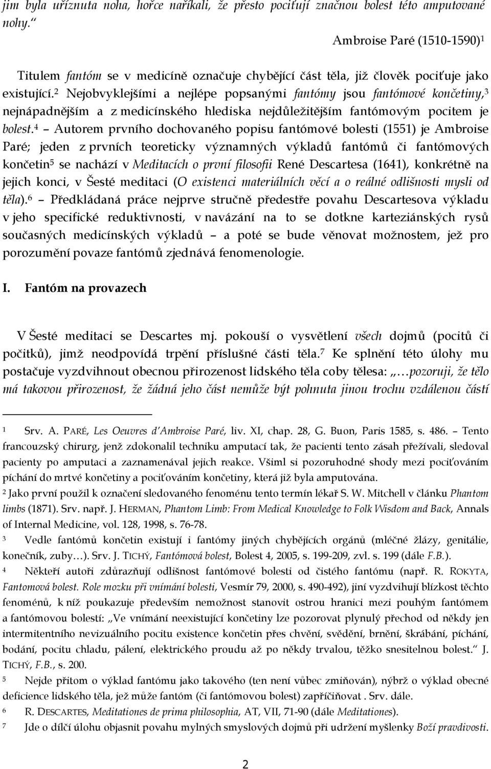 2 Nejobvyklejšími a nejlépe popsanými fantómy jsou fantómové končetiny, 3 nejnápadnějším a z medicínského hlediska nejdůležitějším fantómovým pocitem je bolest.