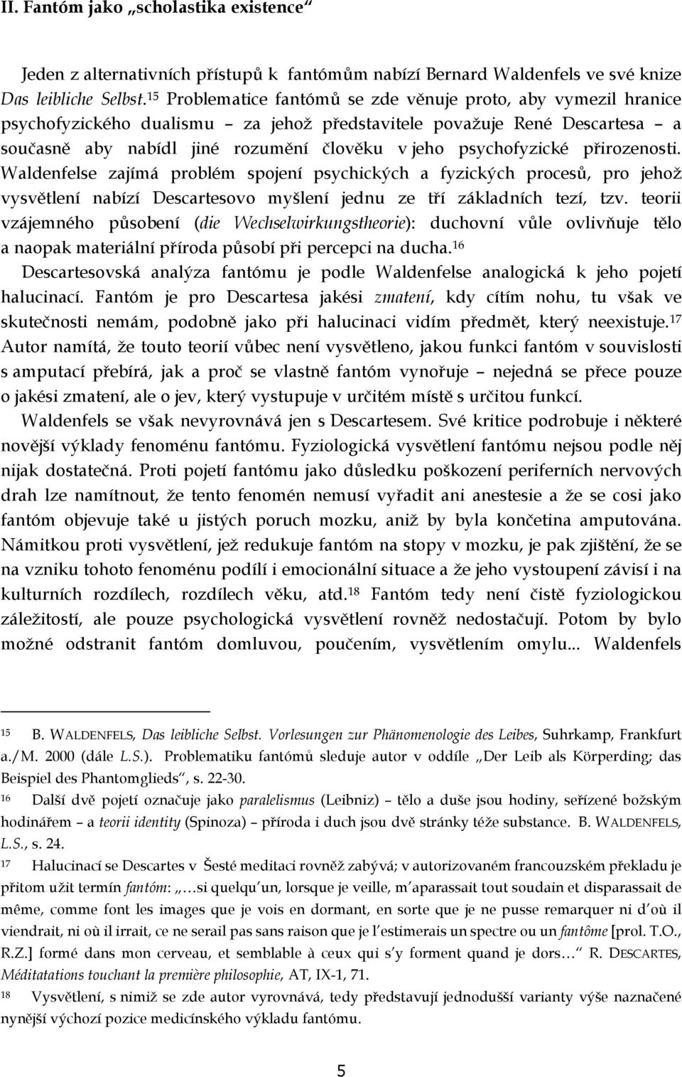 psychofyzické přirozenosti. Waldenfelse zajímá problém spojení psychických a fyzických procesů, pro jehož vysvětlení nabízí Descartesovo myšlení jednu ze tří základních tezí, tzv.