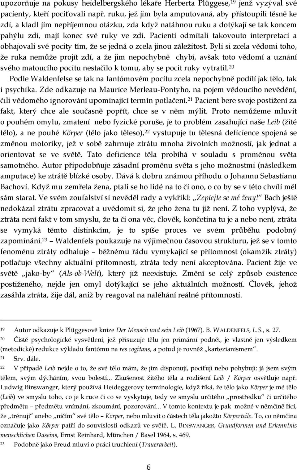 Pacienti odmítali takovouto interpretaci a obhajovali své pocity tím, že se jedná o zcela jinou záležitost.