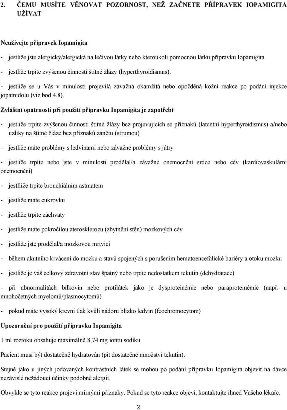 - jestliže se u Vás v minulosti projevilá závažná okamžitá nebo opožděná kožní reakce po podání injekce jopamidolu (viz bod 4.8).