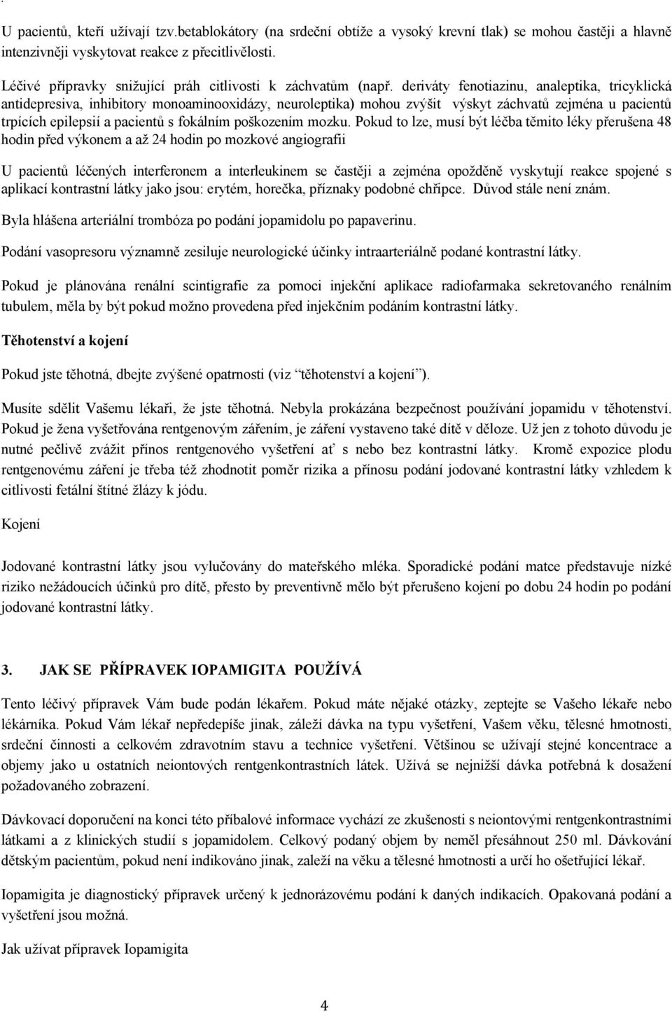 deriváty fenotiazinu, analeptika, tricyklická antidepresiva, inhibitory monoaminooxidázy, neuroleptika) mohou zvýšit výskyt záchvatů zejména u pacientů trpících epilepsií a pacientů s fokálním