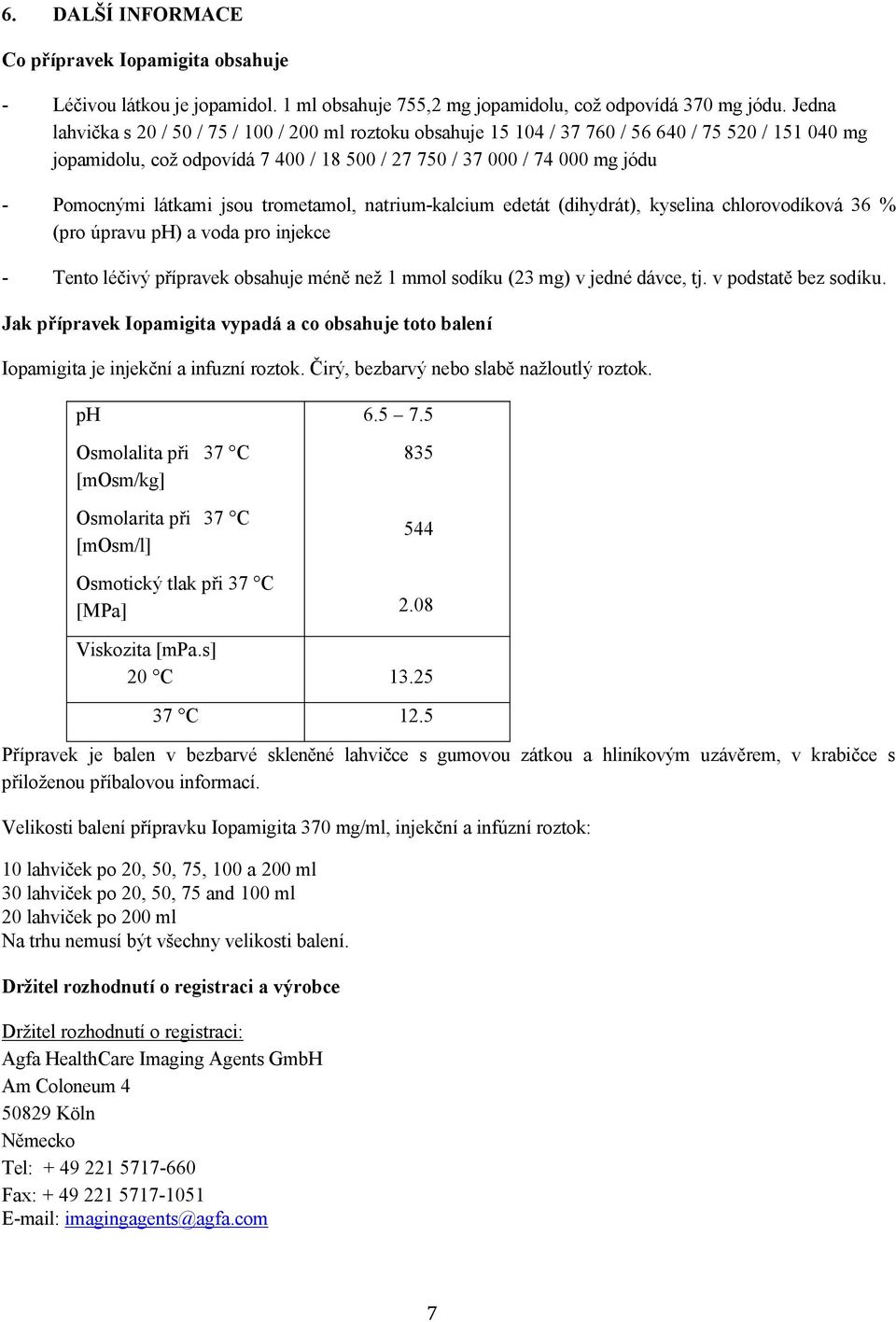 látkami jsou trometamol, natrium-kalcium edetát (dihydrát), kyselina chlorovodíková 36 % (pro úpravu ph) a voda pro injekce - Tento léčivý přípravek obsahuje méně než 1 mmol sodíku (23 mg) v jedné