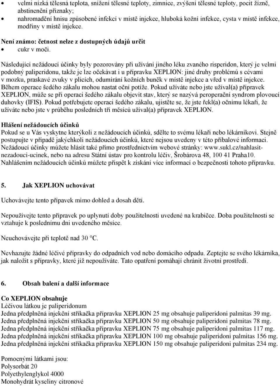 Následující nežádoucí účinky byly pozorovány při užívání jiného léku zvaného risperidon, který je velmi podobný paliperidonu, takže je lze očekávat i u přípravku XEPLION: jiné druhy problémů s cévami