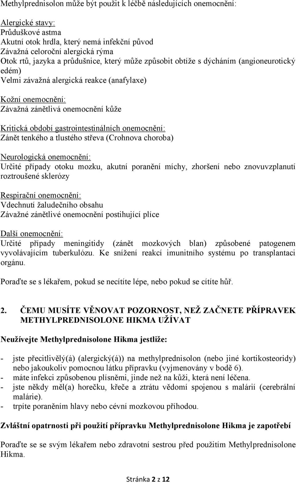 gastrointestinálních onemocnění: Zánět tenkého a tlustého střeva (Crohnova choroba) Neurologická onemocnění: Určité případy otoku mozku, akutní poranění míchy, zhoršení nebo znovuvzplanutí