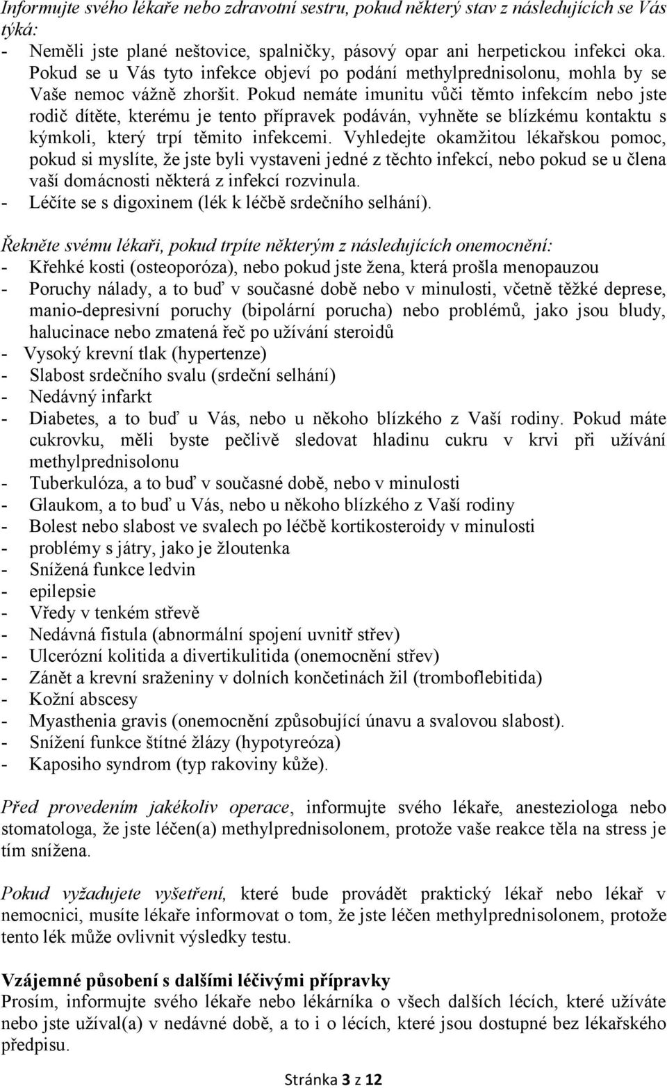 Pokud nemáte imunitu vůči těmto infekcím nebo jste rodič dítěte, kterému je tento přípravek podáván, vyhněte se blízkému kontaktu s kýmkoli, který trpí těmito infekcemi.