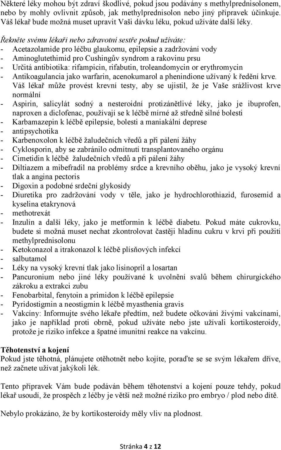 Řekněte svému lékaři nebo zdravotní sestře pokud užíváte: - Acetazolamide pro léčbu glaukomu, epilepsie a zadržování vody - Aminoglutethimid pro Cushingův syndrom a rakovinu prsu - Určitá