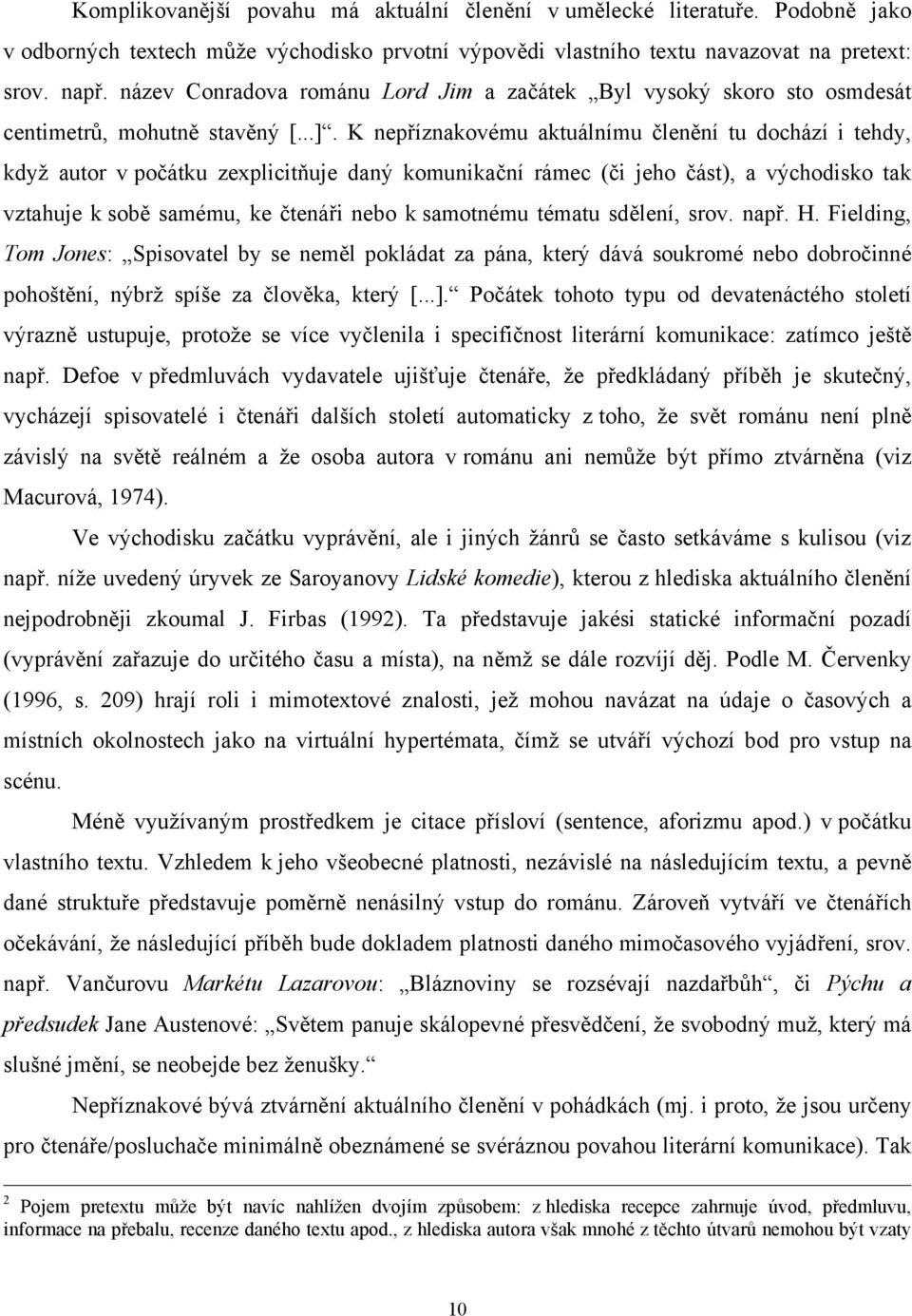 K nepříznakovému aktuálnímu členění tu dochází i tehdy, když autor v počátku zexplicitňuje daný komunikační rámec (či jeho část), a východisko tak vztahuje k sobě samému, ke čtenáři nebo k samotnému