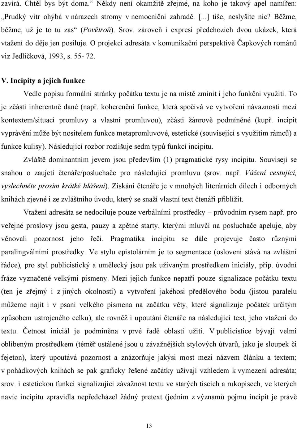 O projekci adresáta v komunikační perspektivě Čapkových románů viz Jedličková, 1993, s. 55-72. V.