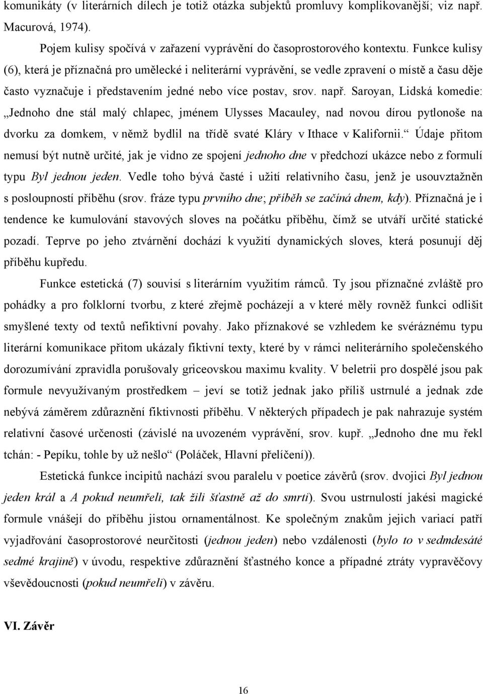 Saroyan, Lidská komedie: Jednoho dne stál malý chlapec, jménem Ulysses Macauley, nad novou dírou pytlonoše na dvorku za domkem, v němž bydlil na třídě svaté Kláry v Ithace v Kalifornii.