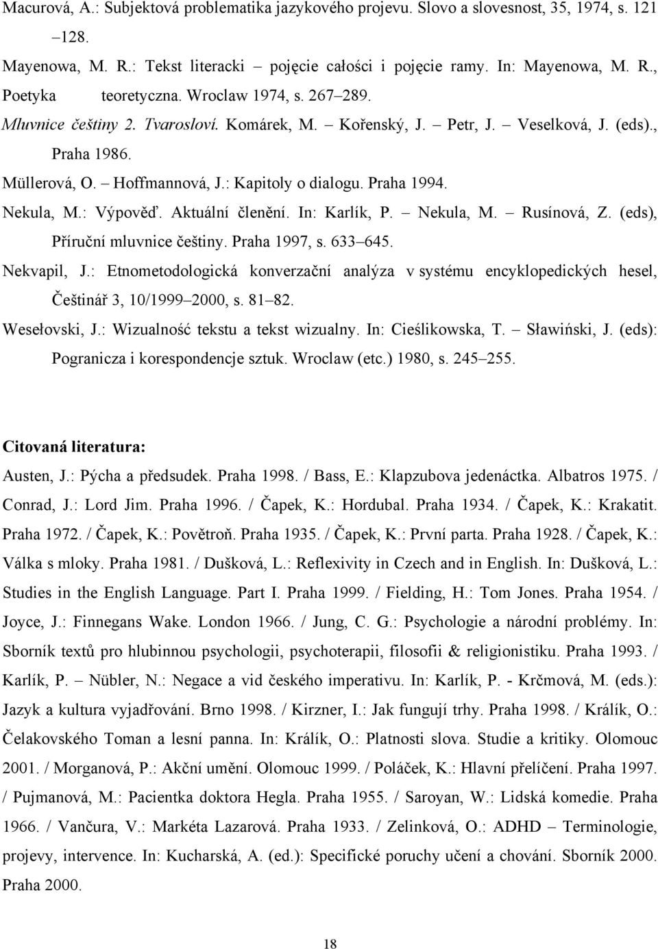 : Výpověď. Aktuální členění. In: Karlík, P. Nekula, M. Rusínová, Z. (eds), Příruční mluvnice češtiny. Praha 1997, s. 633 645. Nekvapil, J.