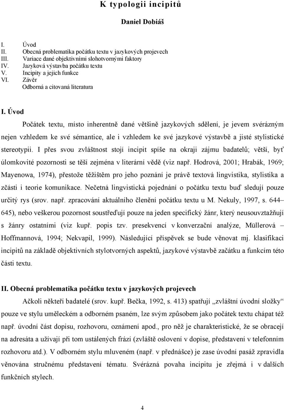 Úvod Počátek textu, místo inherentně dané většině jazykových sdělení, je jevem svérázným nejen vzhledem ke své sémantice, ale i vzhledem ke své jazykové výstavbě a jisté stylistické stereotypii.