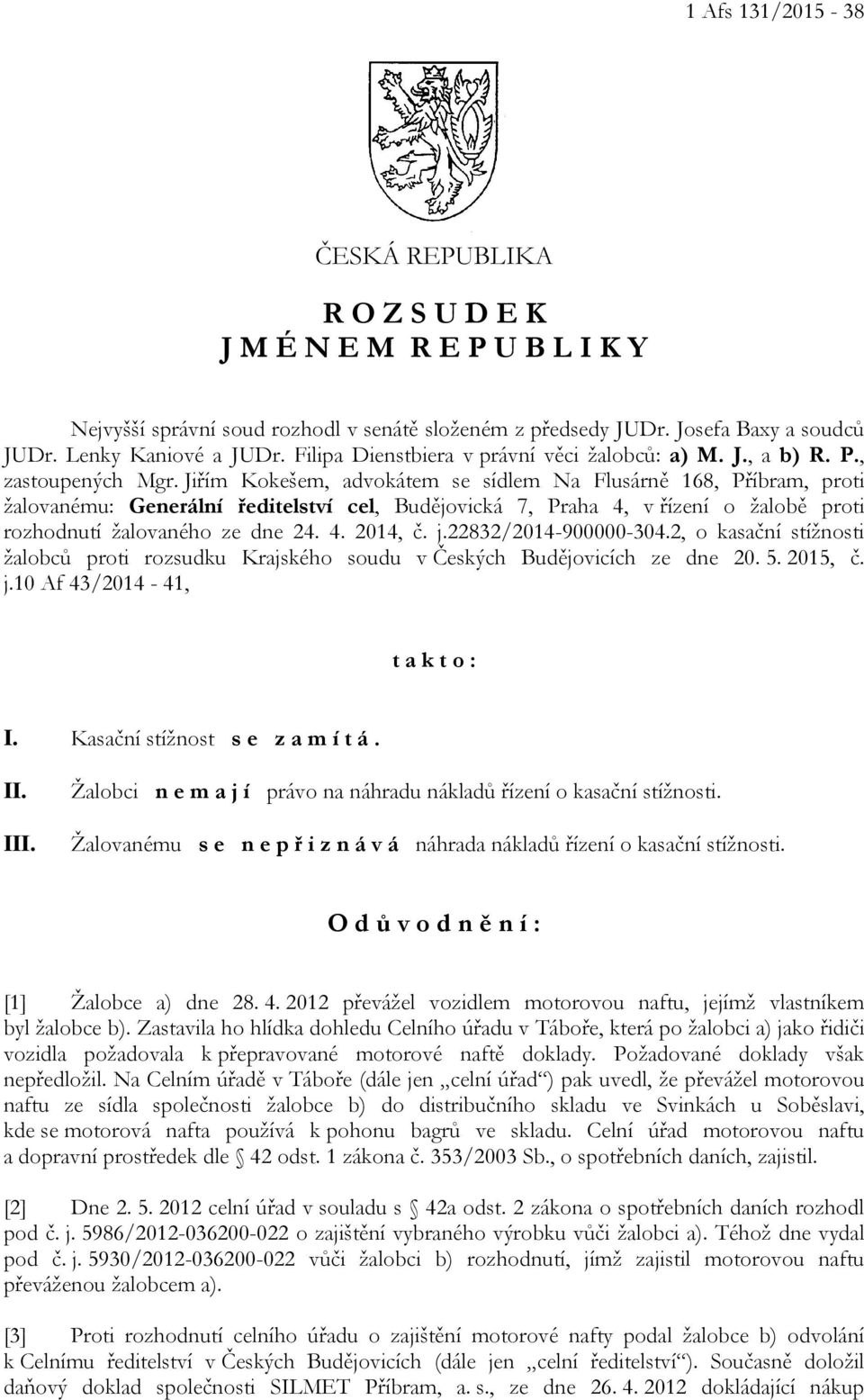 Jiřím Kokešem, advokátem se sídlem Na Flusárně 168, Příbram, proti žalovanému: Generální ředitelství cel, Budějovická 7, Praha 4, v řízení o žalobě proti rozhodnutí žalovaného ze dne 24. 4. 2014, č.