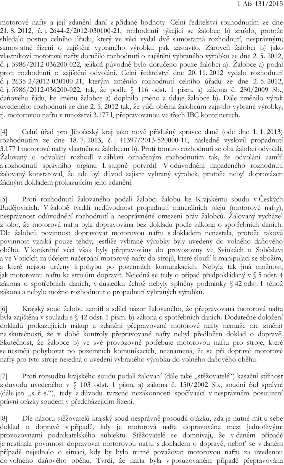 2644-2/2012-030100-21, rozhodnutí týkající se žalobce b) zrušilo, protože shledalo postup celního úřadu, který ve věci vydal dvě samostatná rozhodnutí, nesprávným; samostatné řízení o zajištění