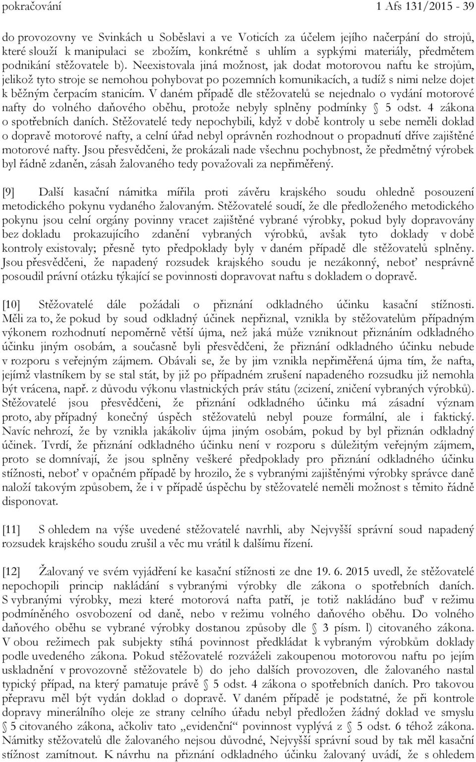 Neexistovala jiná možnost, jak dodat motorovou naftu ke strojům, jelikož tyto stroje se nemohou pohybovat po pozemních komunikacích, a tudíž s nimi nelze dojet k běžným čerpacím stanicím.