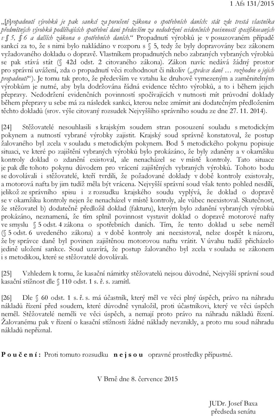 Propadnutí výrobků je v posuzovaném případě sankcí za to, že s nimi bylo nakládáno v rozporu s 5, tedy že byly dopravovány bez zákonem vyžadovaného dokladu o dopravě.