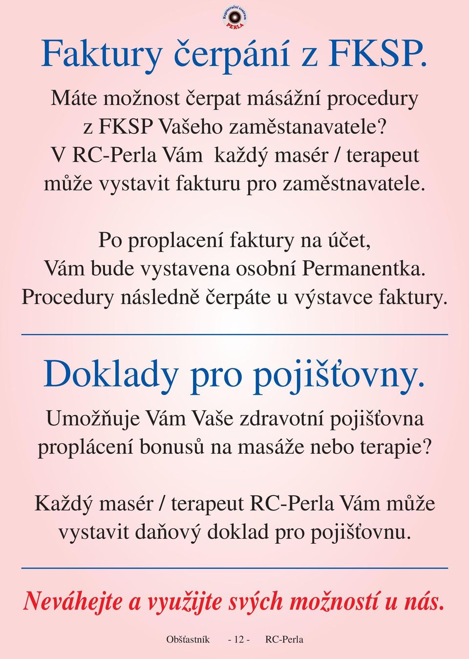 Po proplacení faktury na účet, Vám bude vystavena osobní Permanentka. Procedury následně čerpáte u výstavce faktury.