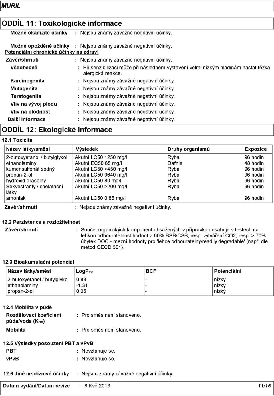 Výsledek Druhy organismů Expozice 2-butoxyetanol / butylglykol Akutní LC50 1250 mg/l Ryba 96 hodin ethanolaminy Akutní EC50 65 mg/l Dafnie 48 hodin kumensulfonát sodný Akutní LC50 >450 mg/l Ryba 96