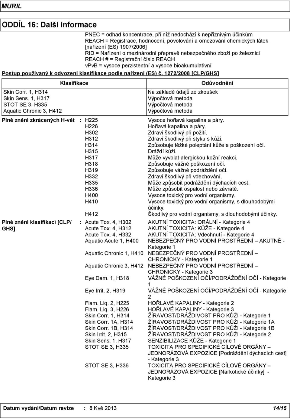 klasifikace podle nařízení (ES) č. 1272/2008 [CLP/GHS] Skin Corr. 1, H314 Skin Sens.