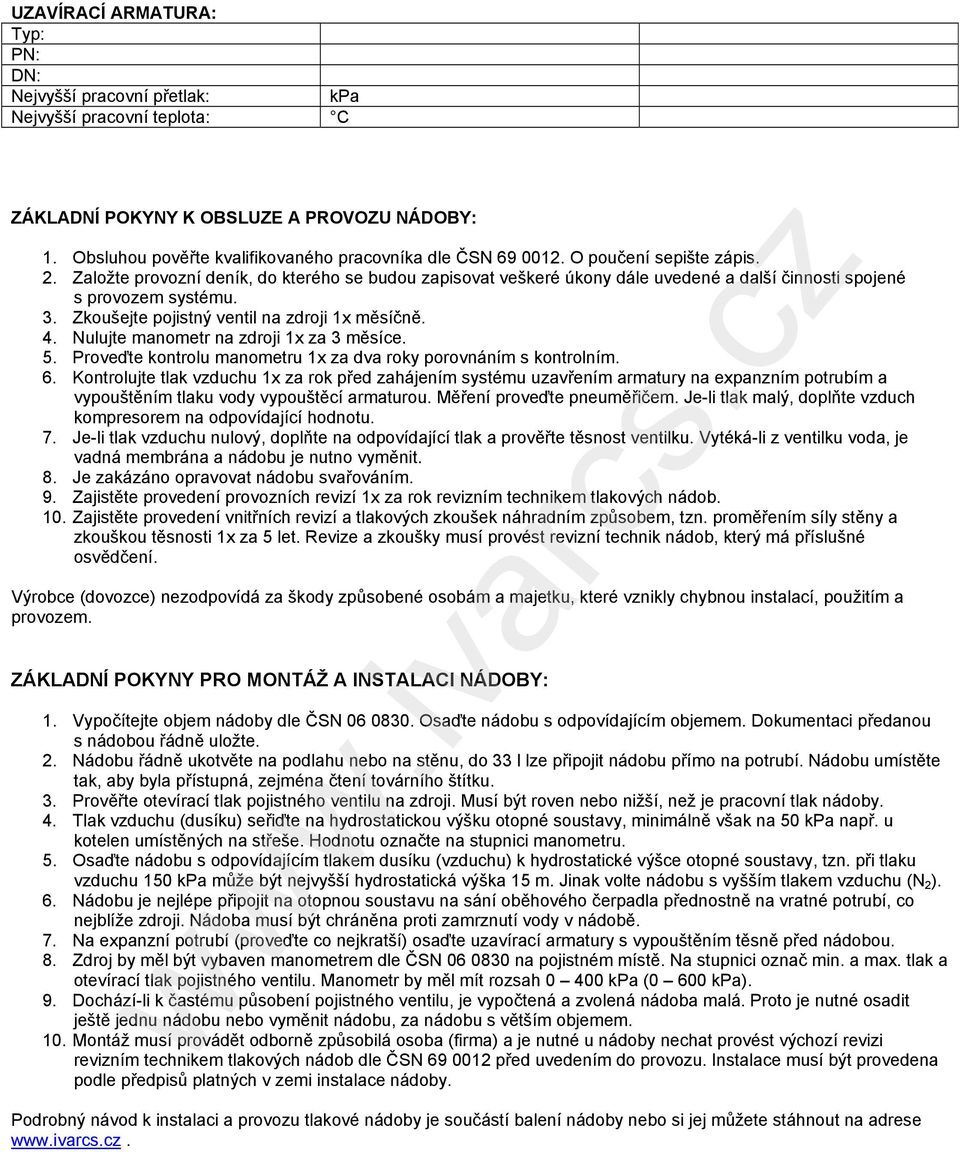 Zkoušejte pojistný ventil na zdroji 1x měsíčně. 4. Nulujte manometr na zdroji 1x za 3 měsíce. 5. Proveďte kontrolu manometru 1x za dva roky porovnáním s kontrolním. 6.