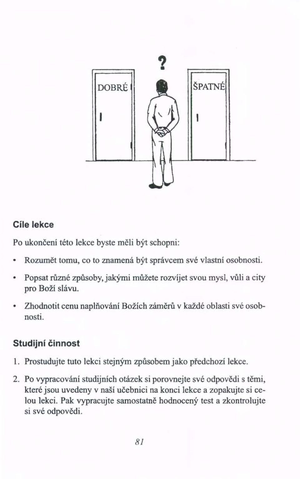 Zhodnotit cenu naplňování Božích záměrů v každé oblasti své osobnosti. Studijní činnost 1.
