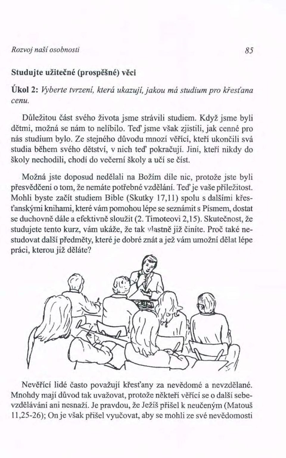 Ze stejného důvodu mnozí věřící, kteří ukončili svá studia během svého dětství, v nich teď pokračují. Jiní, kteří nikdy do školy nechodili, chodí do večerní školy a učí se číst.