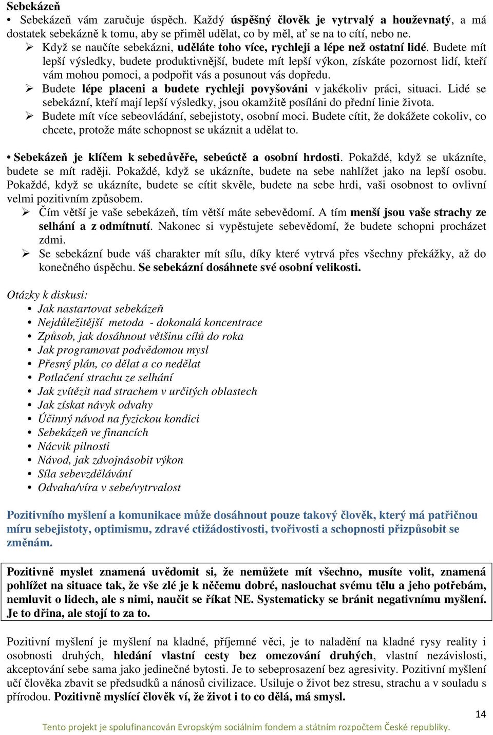 Budete mít lepší výsledky, budete produktivnější, budete mít lepší výkon, získáte pozornost lidí, kteří vám mohou pomoci, a podpořit vás a posunout vás dopředu.