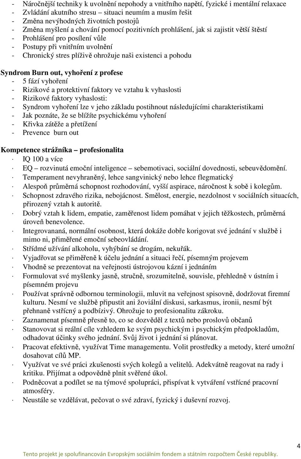 Burn out, vyhoření z profese - 5 fází vyhoření - Rizikové a protektivní faktory ve vztahu k vyhaslosti - Rizikové faktory vyhaslosti: - Syndrom vyhoření lze v jeho základu postihnout následujícími