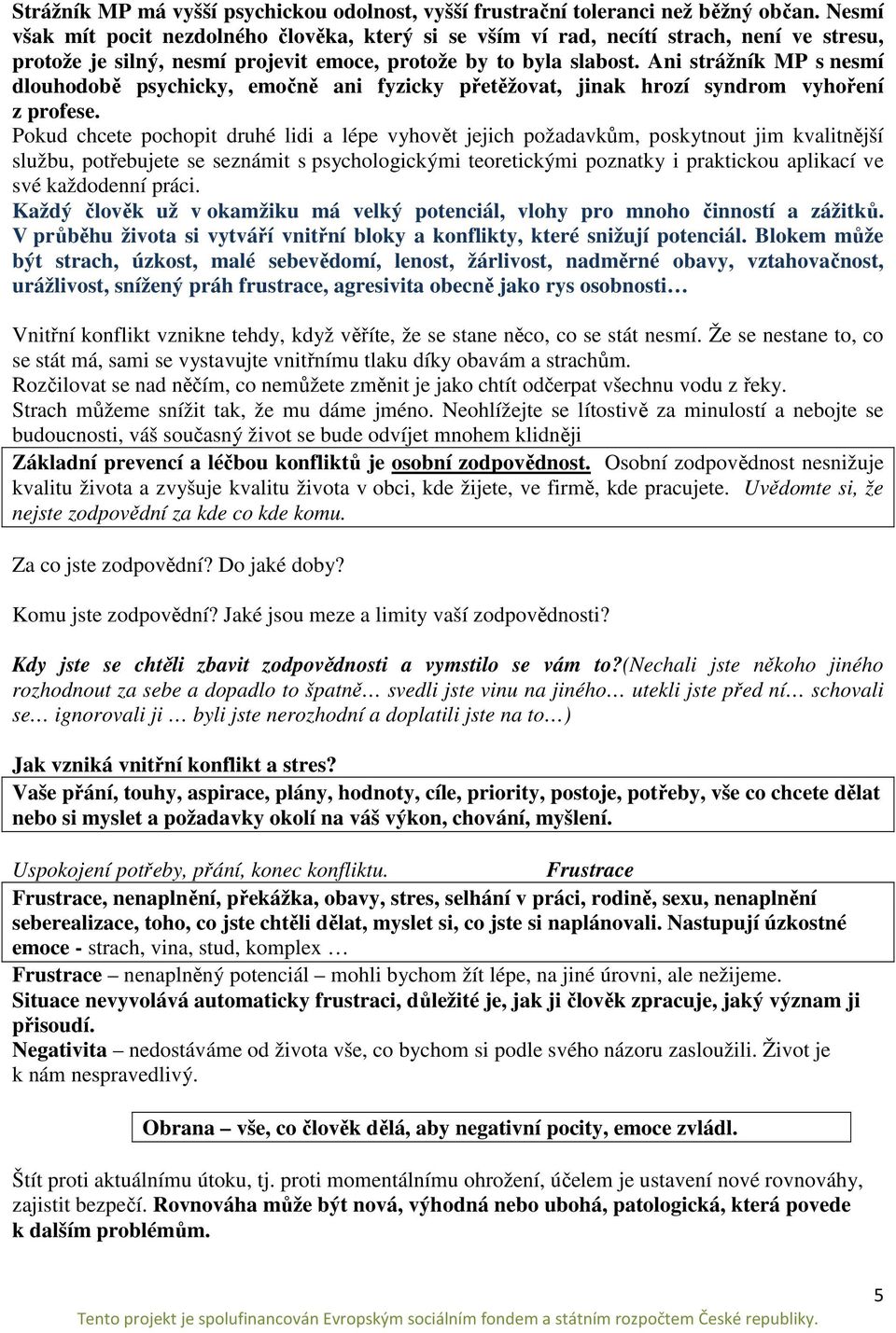 Ani strážník MP s nesmí dlouhodobě psychicky, emočně ani fyzicky přetěžovat, jinak hrozí syndrom vyhoření z profese.