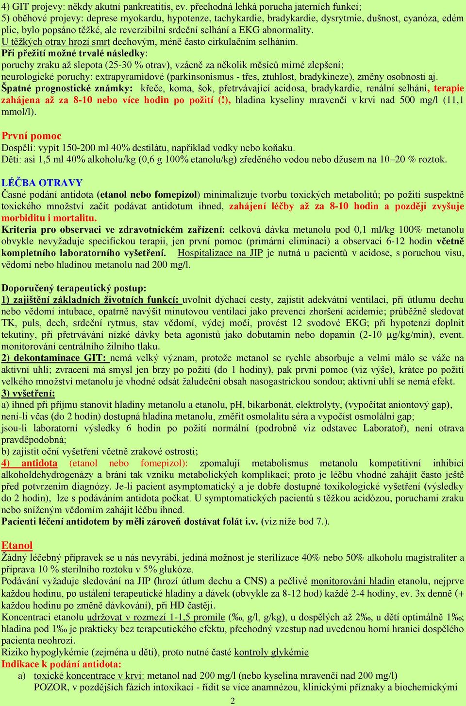 srdeční selhání a EKG abnormality. U těžkých otrav hrozí smrt dechovým, méně často cirkulačním selháním.