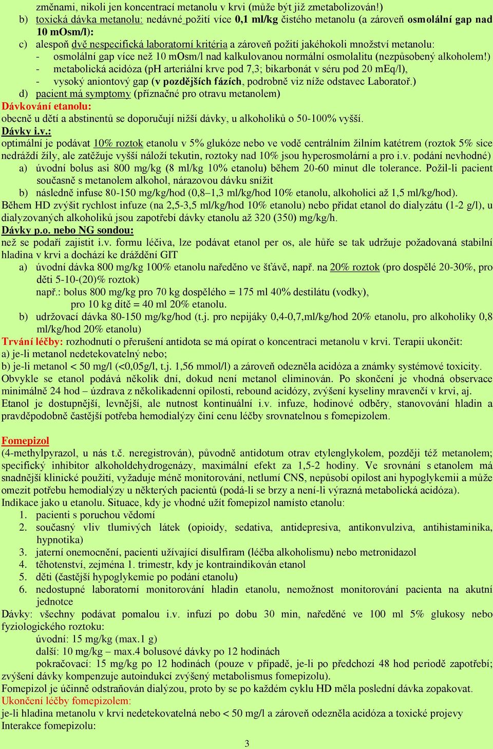 množství metanolu: - osmolální gap více než 10 mosm/l nad kalkulovanou normální osmolalitu (nezpůsobený alkoholem!