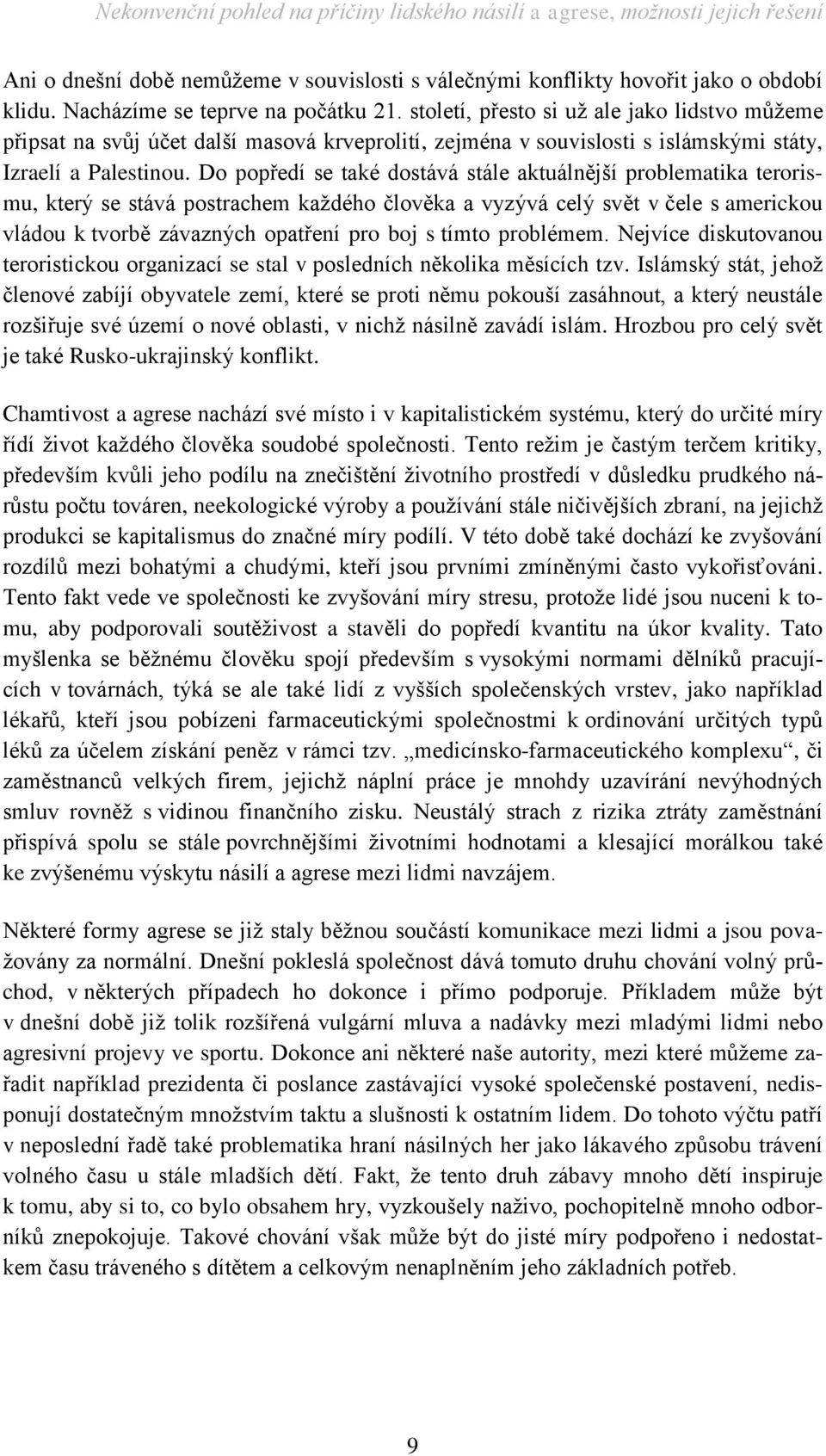 Do popředí se také dostává stále aktuálnější problematika terorismu, který se stává postrachem každého člověka a vyzývá celý svět v čele s americkou vládou k tvorbě závazných opatření pro boj s tímto