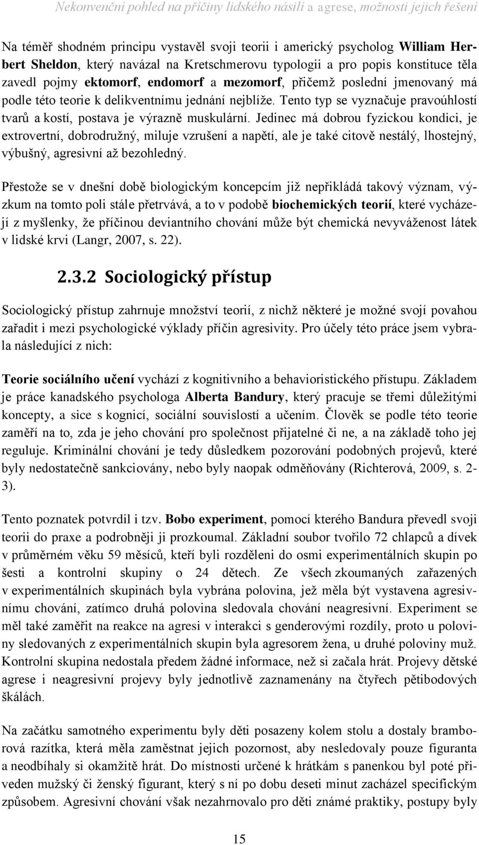 Jedinec má dobrou fyzickou kondici, je extrovertní, dobrodružný, miluje vzrušení a napětí, ale je také citově nestálý, lhostejný, výbušný, agresivní až bezohledný.