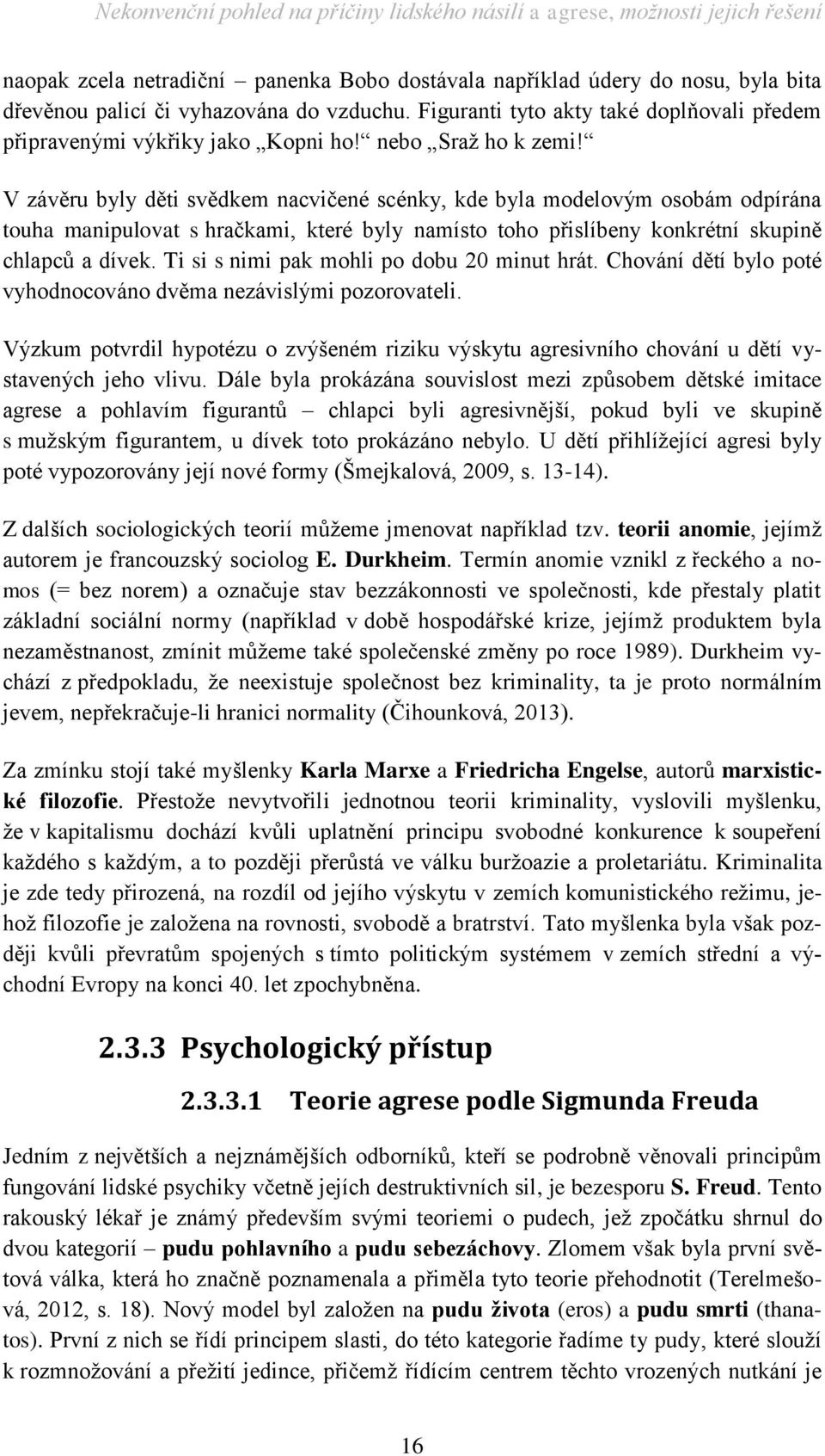 V závěru byly děti svědkem nacvičené scénky, kde byla modelovým osobám odpírána touha manipulovat s hračkami, které byly namísto toho přislíbeny konkrétní skupině chlapců a dívek.