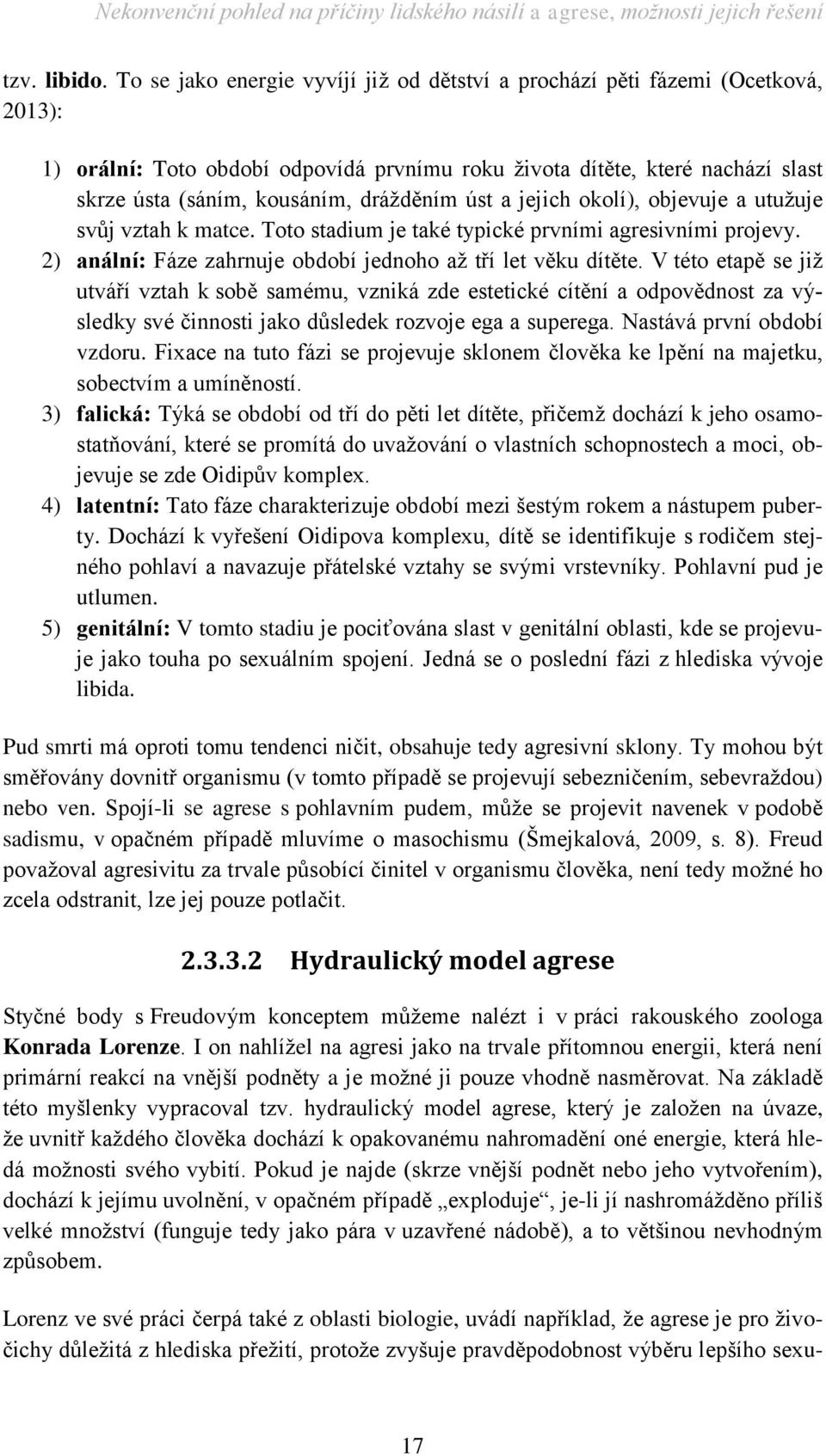 drážděním úst a jejich okolí), objevuje a utužuje svůj vztah k matce. Toto stadium je také typické prvními agresivními projevy. 2) anální: Fáze zahrnuje období jednoho až tří let věku dítěte.