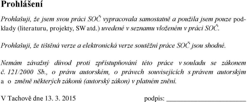 Prohlašuji, že tištěná verze a elektronická verze soutěžní práce SOČ jsou shodné.