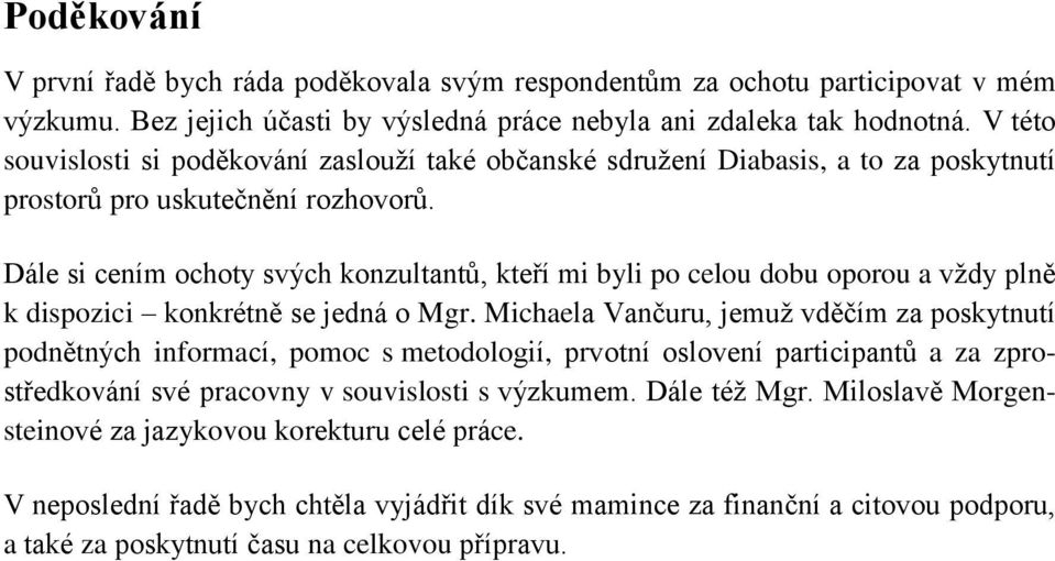 Dále si cením ochoty svých konzultantů, kteří mi byli po celou dobu oporou a vždy plně k dispozici konkrétně se jedná o Mgr.