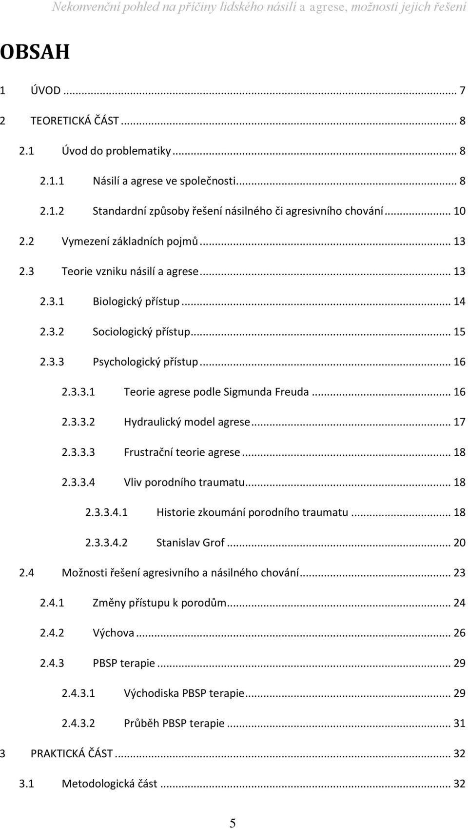 .. 16 2.3.3.2 Hydraulický model agrese... 17 2.3.3.3 Frustrační teorie agrese... 18 2.3.3.4 Vliv porodního traumatu... 18 2.3.3.4.1 Historie zkoumání porodního traumatu... 18 2.3.3.4.2 Stanislav Grof.