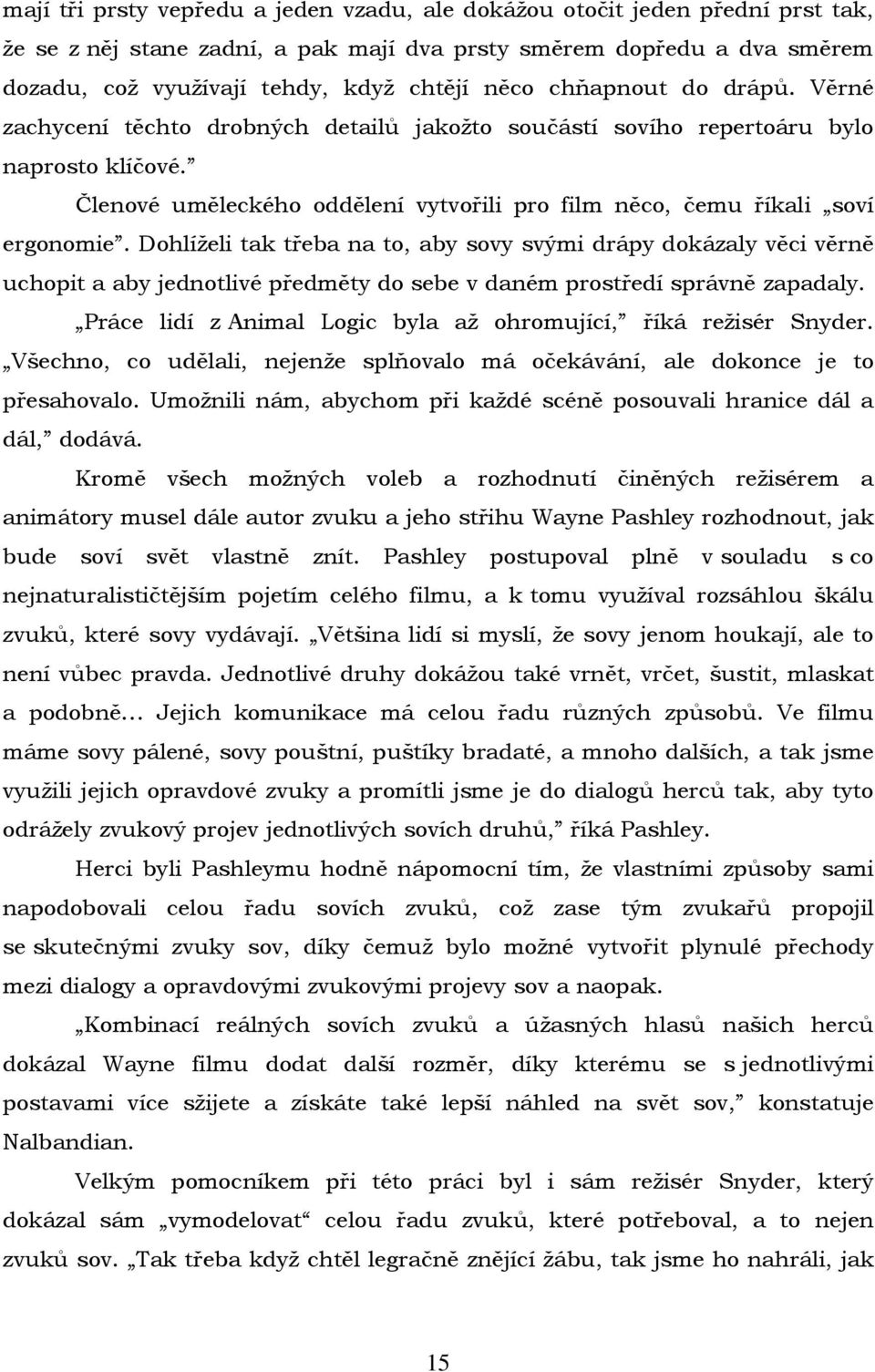 Dohlíželi tak třeba na to, aby sovy svými drápy dokázaly věci věrně uchopit a aby jednotlivé předměty do sebe v daném prostředí správně zapadaly.