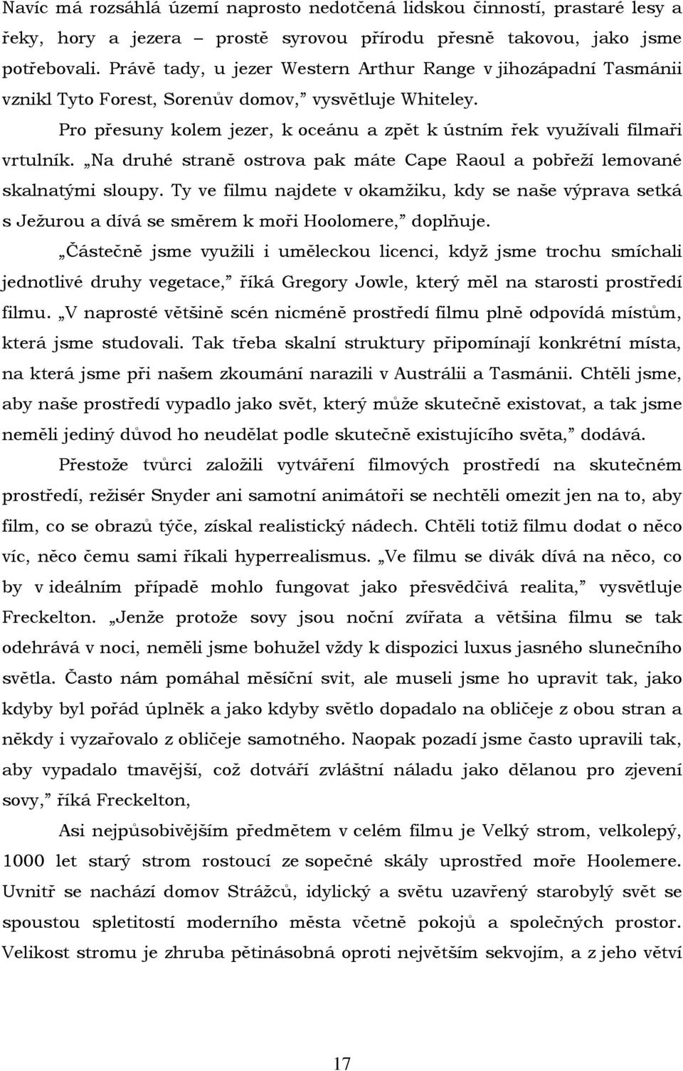 Pro přesuny kolem jezer, k oceánu a zpět k ústním řek využívali filmaři vrtulník. Na druhé straně ostrova pak máte Cape Raoul a pobřeží lemované skalnatými sloupy.