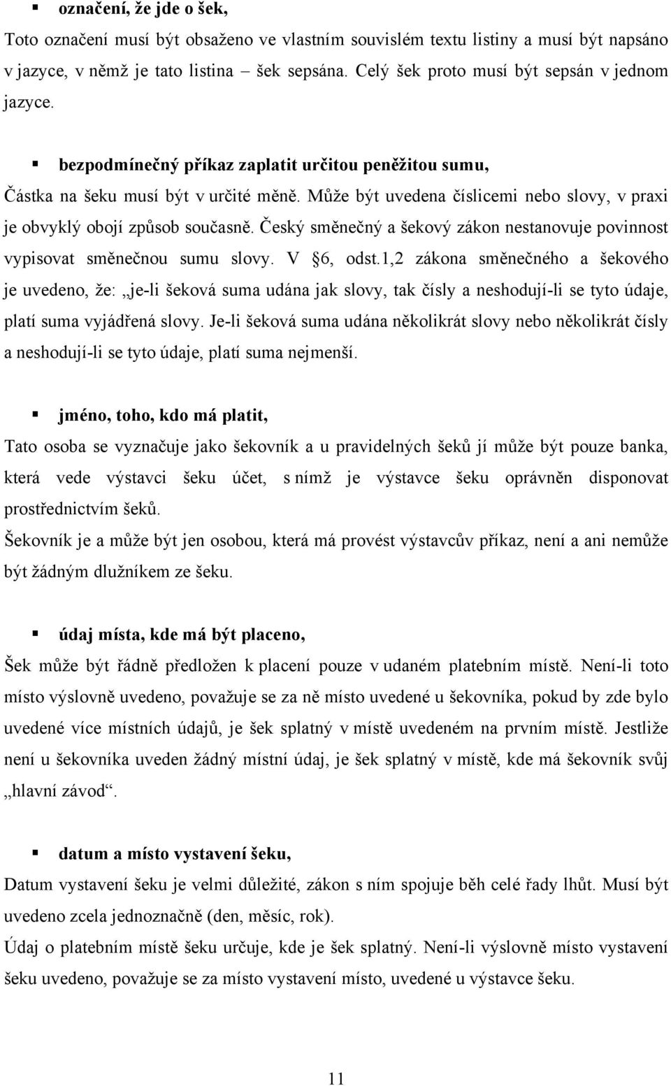 Můţe být uvedena číslicemi nebo slovy, v praxi je obvyklý obojí způsob současně. Český směnečný a šekový zákon nestanovuje povinnost vypisovat směnečnou sumu slovy. V 6, odst.