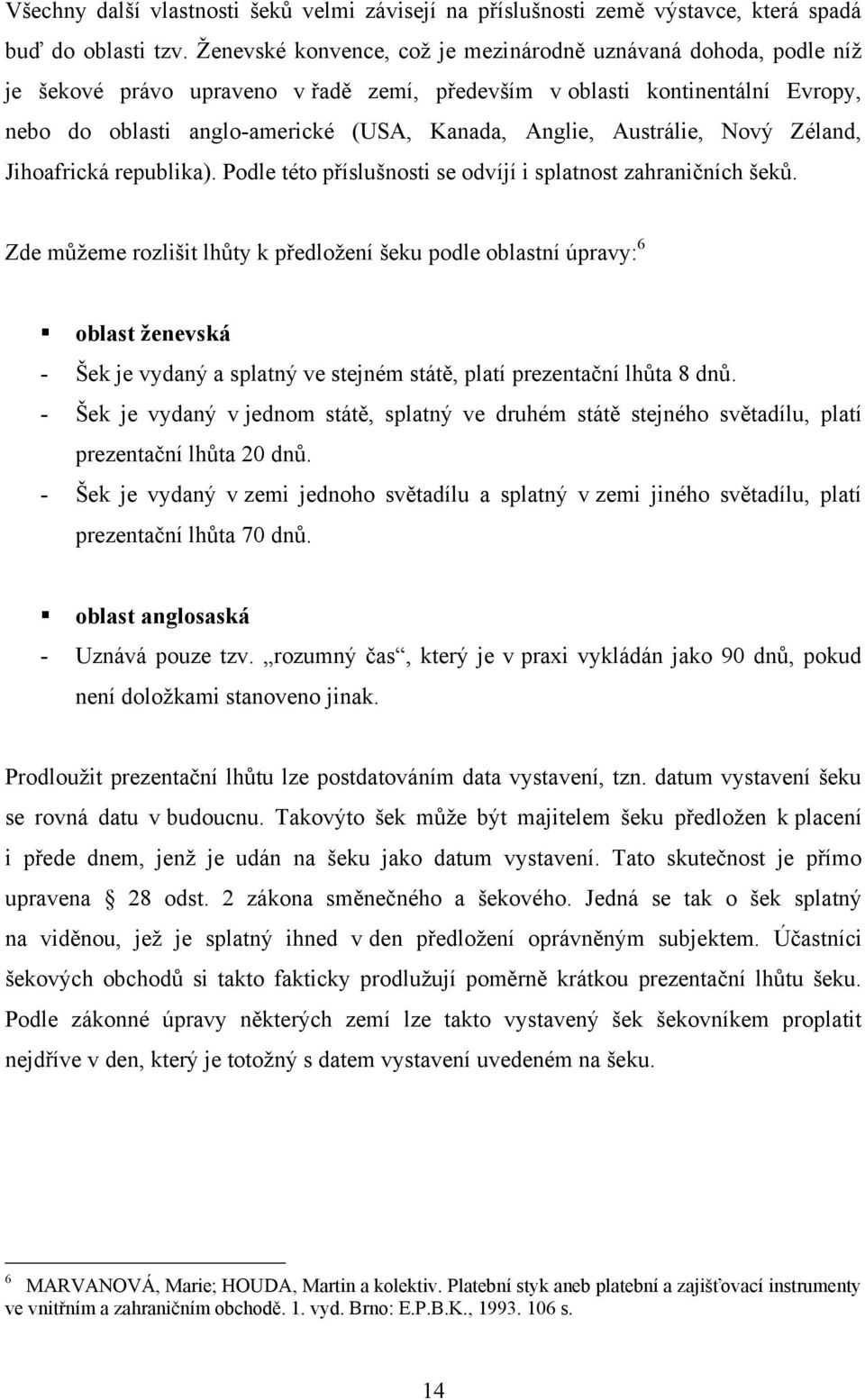 Austrálie, Nový Zéland, Jihoafrická republika). Podle této příslušnosti se odvíjí i splatnost zahraničních šeků.