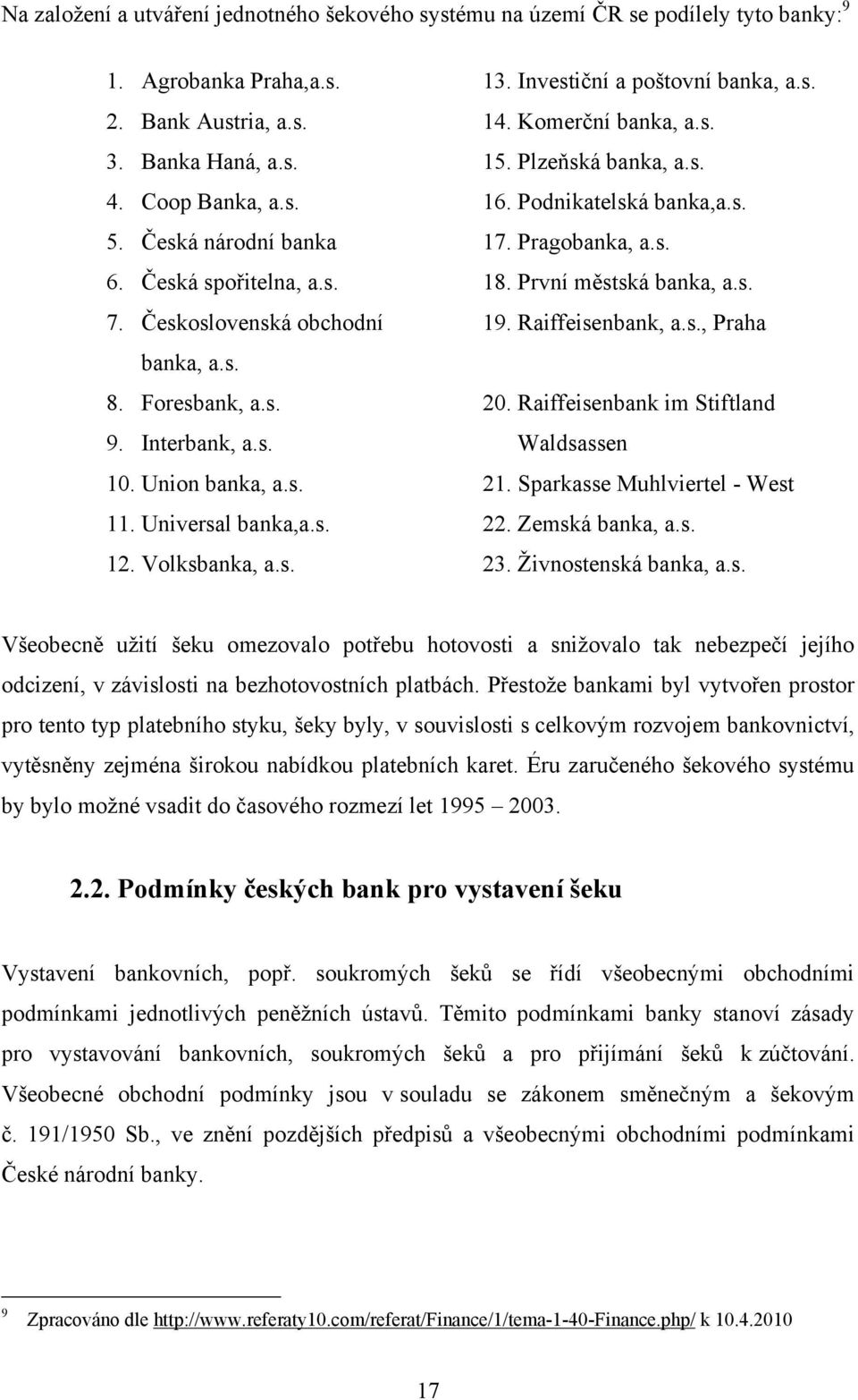 Československá obchodní 19. Raiffeisenbank, a.s., Praha banka, a.s. 8. Foresbank, a.s. 20. Raiffeisenbank im Stiftland 9. Interbank, a.s. Waldsassen 10. Union banka, a.s. 21.