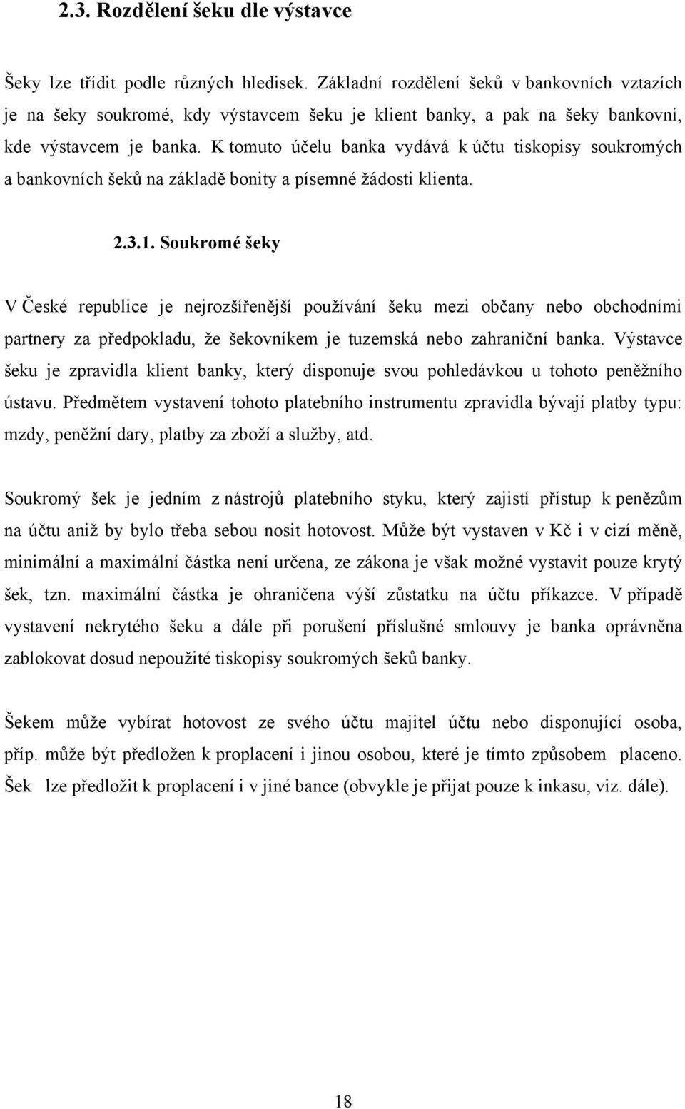 K tomuto účelu banka vydává k účtu tiskopisy soukromých a bankovních šeků na základě bonity a písemné ţádosti klienta. 2.3.1.