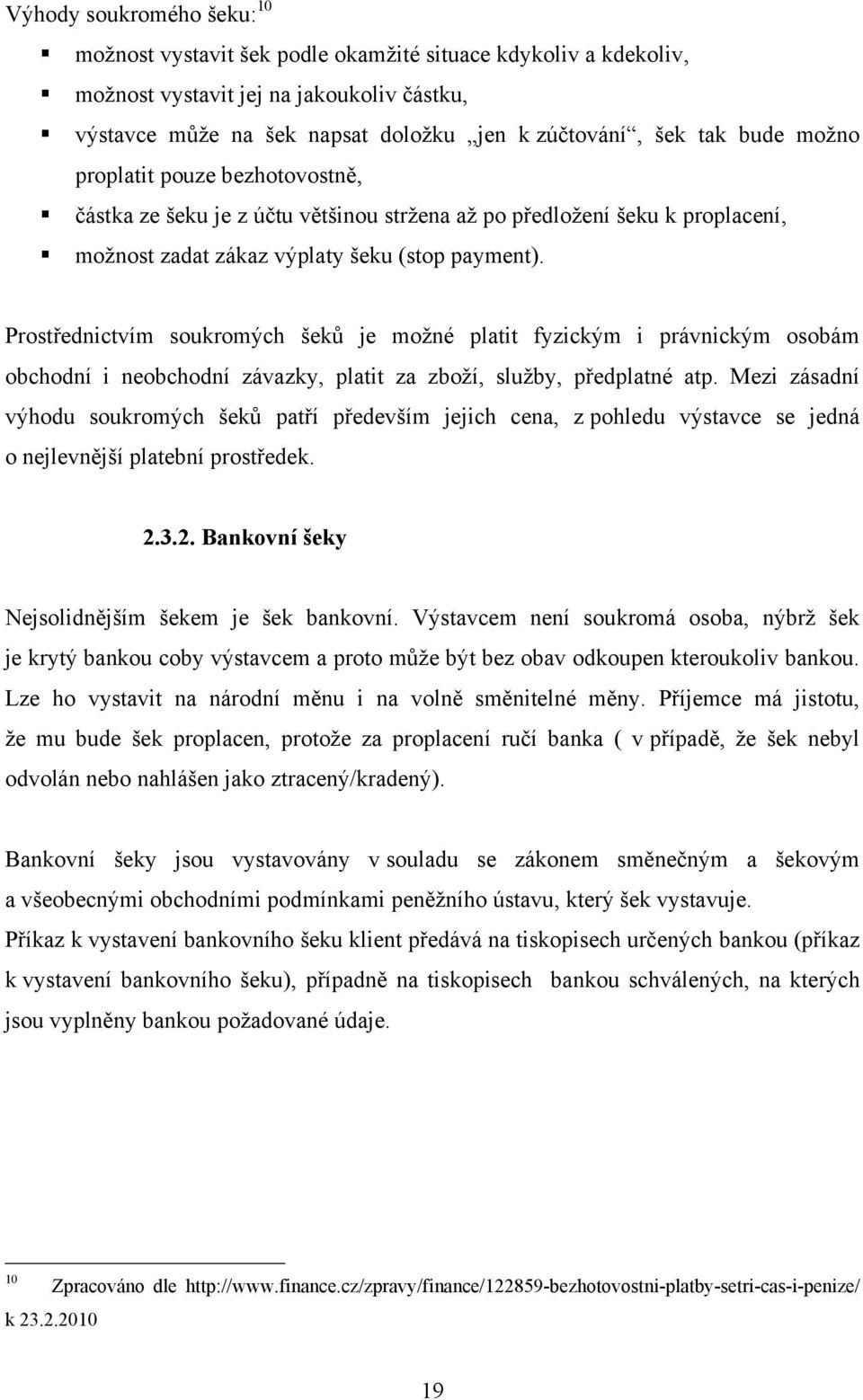 Prostřednictvím soukromých šeků je moţné platit fyzickým i právnickým osobám obchodní i neobchodní závazky, platit za zboţí, sluţby, předplatné atp.