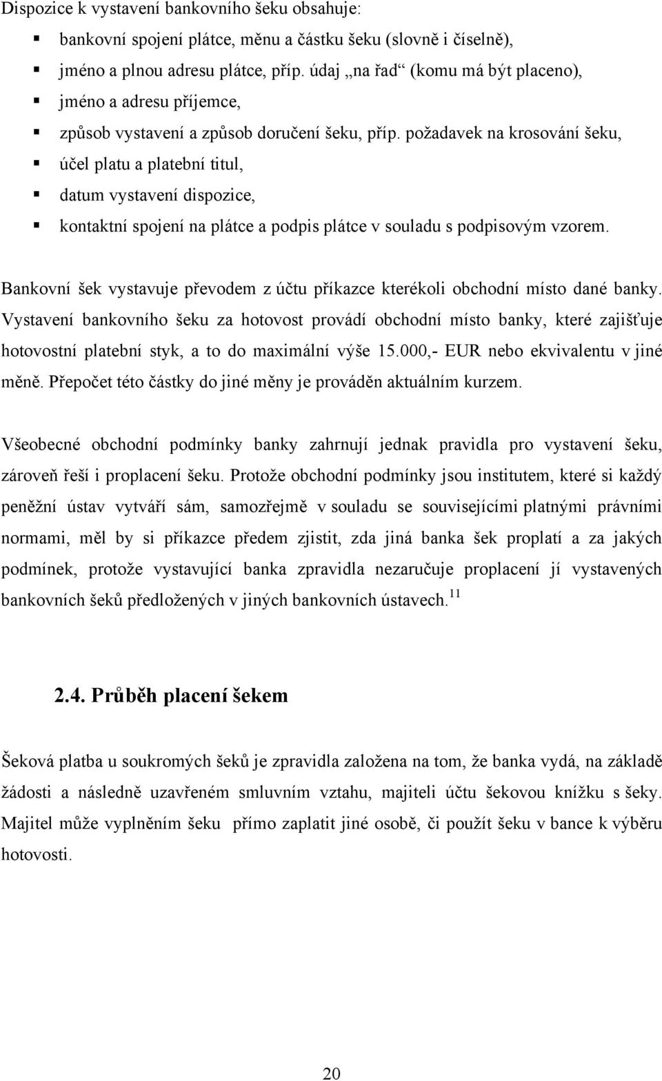 poţadavek na krosování šeku, účel platu a platební titul, datum vystavení dispozice, kontaktní spojení na plátce a podpis plátce v souladu s podpisovým vzorem.