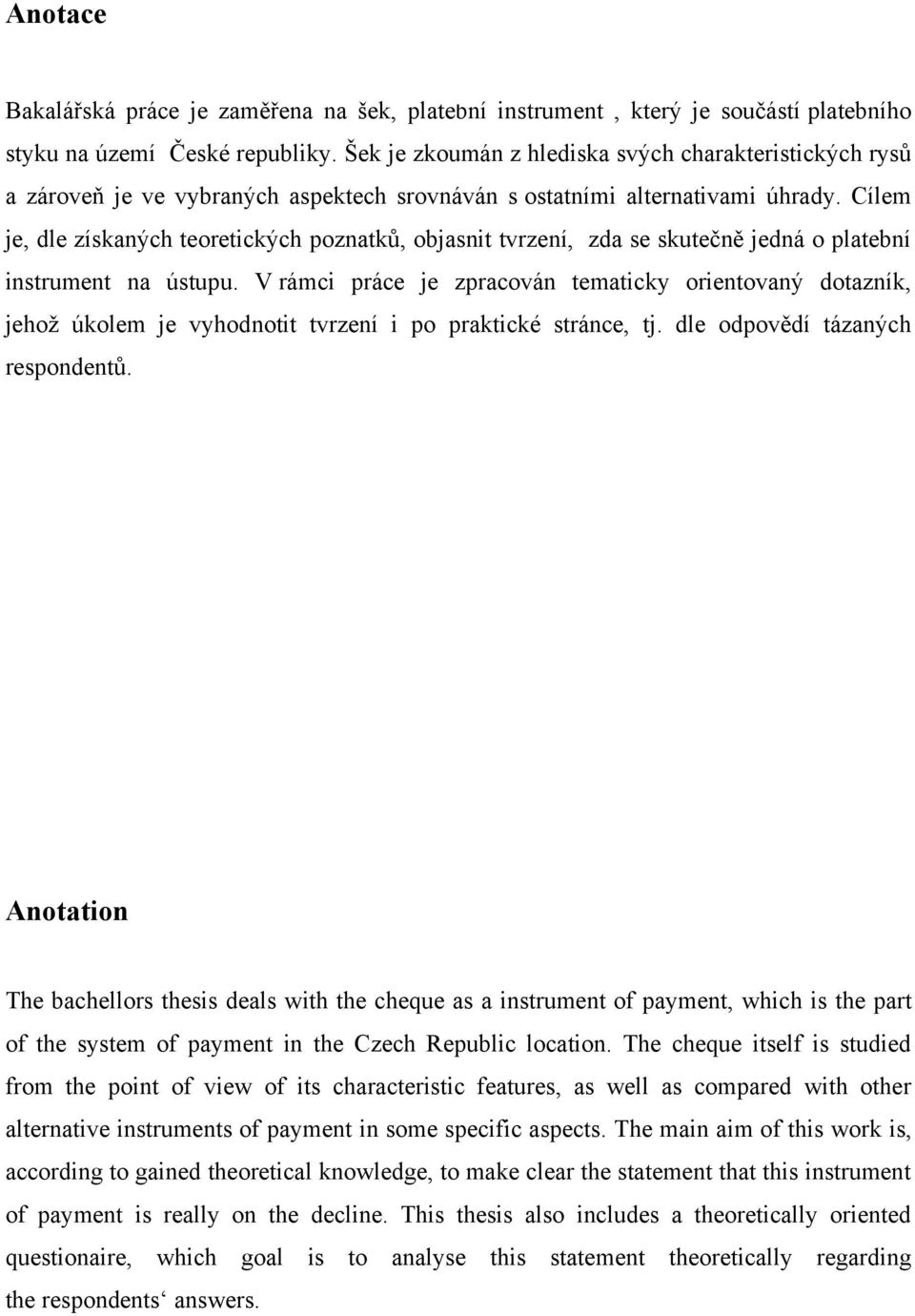 Cílem je, dle získaných teoretických poznatků, objasnit tvrzení, zda se skutečně jedná o platební instrument na ústupu.