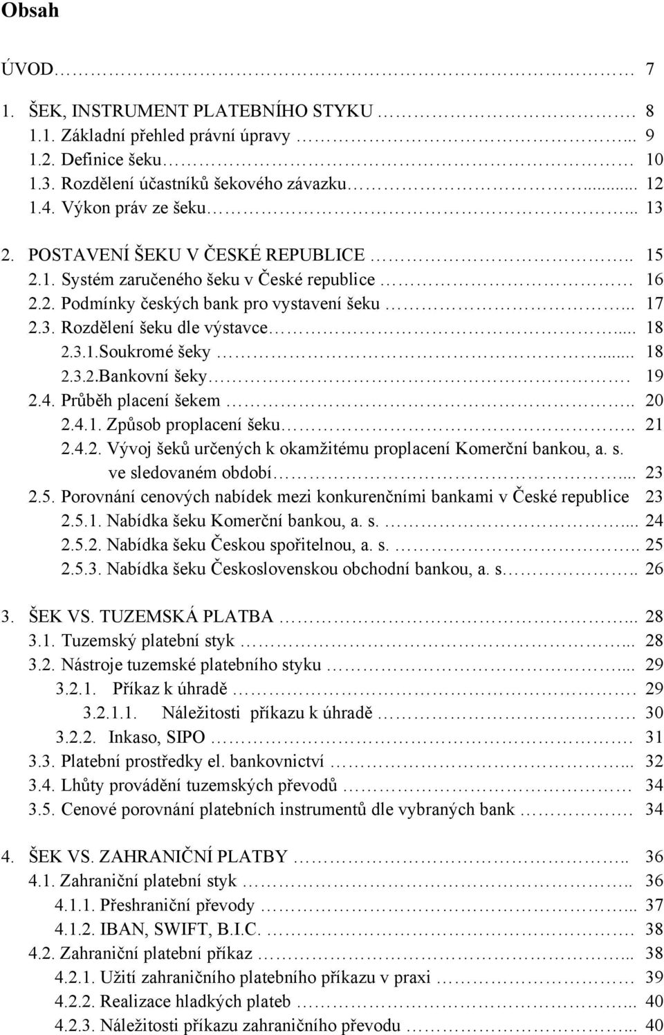 .. 18 2.3.2.Bankovní šeky. 19 2.4. Průběh placení šekem.. 20 2.4.1. Způsob proplacení šeku.. 21 2.4.2. Vývoj šeků určených k okamţitému proplacení Komerční bankou, a. s. ve sledovaném období... 23 2.